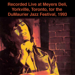 Recorded Live a Meyer's Deli, Yorkville, Toronto; for the DuMaurier Jazz Festival, 1993.